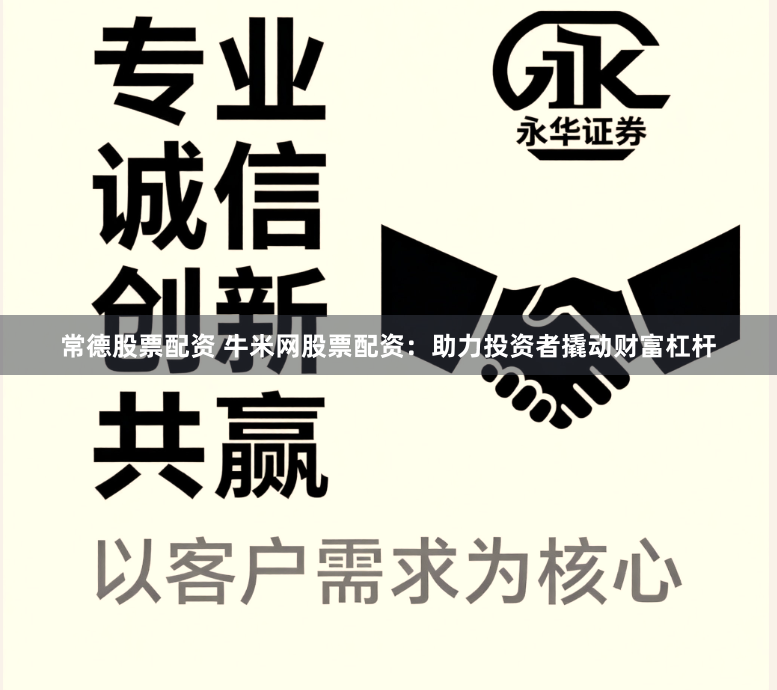 常德股票配资 牛米网股票配资：助力投资者撬动财富杠杆